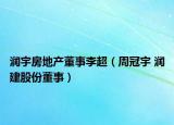 润宇房地产董事李超（周冠宇 润建股份董事）