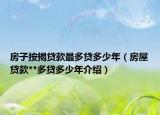 房子按揭贷款最多贷多少年（房屋贷款**多贷多少年介绍）