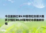 今日更新红米k30至尊纪念版大概多少钱红米k30至尊纪念版最新价格
