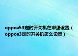 oppoa53定时开关机在哪里设置（oppoa3定时开关机怎么设置）
