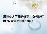 哪些女人不能吃红枣（女性吃红枣的7大禁忌详细介绍）