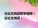 议论文阅读教学视频（议论文阅读）