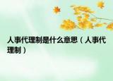 人事代理制是什么意思（人事代理制）