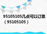 95105105几点可以订票（95105105）