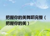 把握你的美舞蹈完整（把握你的美）