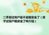 二手房过完户是不是就安全了（房子过完户就安全了吗介绍）