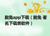 脱兔app下载（脱兔 著名下载类软件）