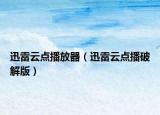 迅雷云点播放器（迅雷云点播破解版）