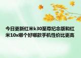 今日更新红米k30至尊纪念版和红米10x哪个好哪款手机性价比更高