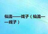仙流——戏子（仙流——戏子）