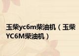 玉柴yc6m柴油机（玉柴YC6M柴油机）