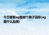 今日更新ag是哪个牌子简称(ag是什么品牌)