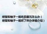 螃蟹和柚子一起吃后腹泻怎么办（螃蟹和柚子一起吃了咋办详细介绍）