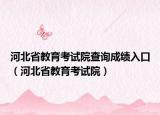 河北省教育考试院查询成绩入口（河北省教育考试院）