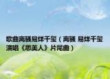 歌曲离骚易烊千玺（离骚 易烊千玺演唱《思美人》片尾曲）