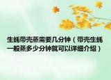 生蚝带壳蒸需要几分钟（带壳生蚝一般蒸多少分钟就可以详细介绍）