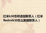 红米k30怎样添加联系人（红米Redmik30怎么新建联系人）