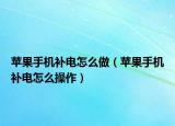 苹果手机补电怎么做（苹果手机补电怎么操作）
