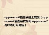 opporeno6摄像头晚上发光（opporeno7后面会发光吗 opporeno7有呼吸灯吗介绍）