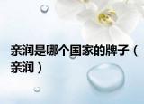亲润是哪个国家的牌子（亲润）