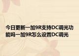 今日更新一加9R支持DC调光功能吗一加9R怎么设置DC调光