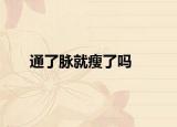 通了脉就瘦了吗