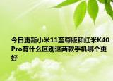 今日更新小米11至尊版和红米K40Pro有什么区别这两款手机哪个更好