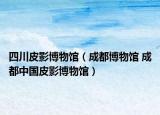 四川皮影博物馆（成都博物馆 成都中国皮影博物馆）