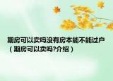 期房可以卖吗没有房本能不能过户（期房可以卖吗?介绍）