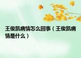 王俊凯病情怎么回事（王俊凯病情是什么）