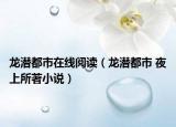 龙潜都市在线阅读（龙潜都市 夜上所著小说）