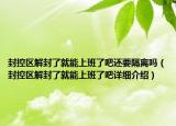 封控区解封了就能上班了吧还要隔离吗（封控区解封了就能上班了吧详细介绍）