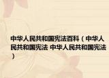 中华人民共和国宪法百科（中华人民共和国宪法 中华人民共和国宪法）