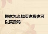搬家怎么找买家搬家可以买卖吗