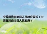 宁蒗彝族自治县人民政府县长（宁蒗彝族自治县人民政府）