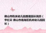 佛山市机关幼儿园聂莲园长简历（李红云 佛山市南海区机关幼儿园园长）