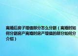 离婚后房子增值部分怎么分割（离婚时如何分割房产离婚时房产增值的部分如何分介绍）