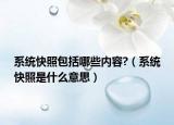 系统快照包括哪些内容?（系统快照是什么意思）