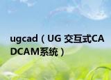 ugcad（UG 交互式CADCAM系统）