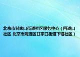 北京市甘家口街道社区服务中心（四道口社区 北京市海淀区甘家口街道下辖社区）
