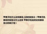 苹果手机怎么设置屏幕上的时间显示（苹果手机屏幕时间显示怎么设置 苹果手机如何设置屏幕显示时间介绍）