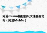 网易mumu模拟器玩大话会封号吗（网易MuMu）