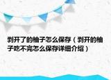 剥开了的柚子怎么保存（剥开的柚子吃不完怎么保存详细介绍）