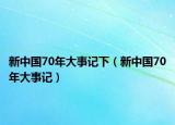 新中国70年大事记下（新中国70年大事记）