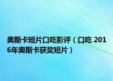 奥斯卡短片口吃影评（口吃 2016年奥斯卡获奖短片）