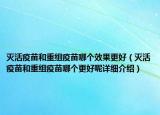 灭活疫苗和重组疫苗哪个效果更好（灭活疫苗和重组疫苗哪个更好呢详细介绍）