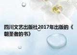 四川文艺出版社2017年出版的《朝圣者的书》
