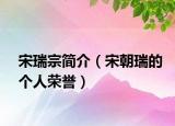 宋瑞宗简介（宋朝瑞的个人荣誉）