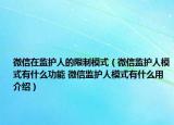 微信在监护人的限制模式（微信监护人模式有什么功能 微信监护人模式有什么用介绍）