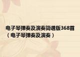 电子琴弹奏及演奏简谱版368首（电子琴弹奏及演奏）
